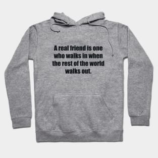 A real friend is one who walks in when the rest of the world walks out Hoodie